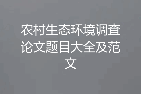 农村生态环境调查论文题目大全及范文