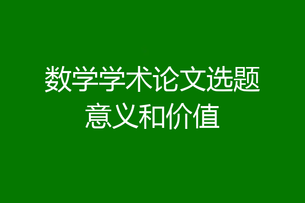 数学学术论文选题意义和价值