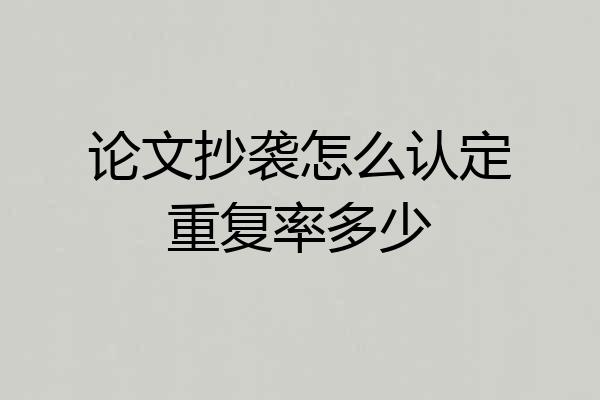 论文抄袭怎么认定重复率多少