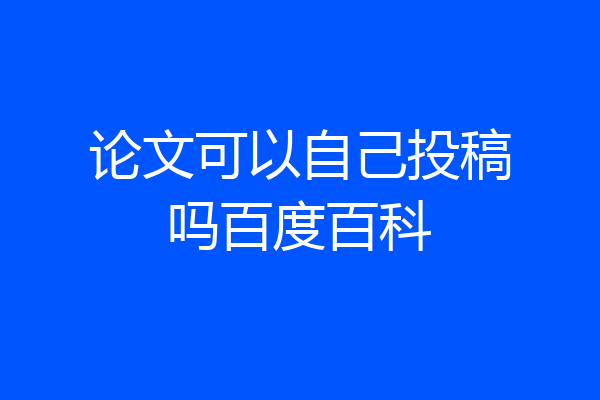 论文可以自己投稿吗百度百科