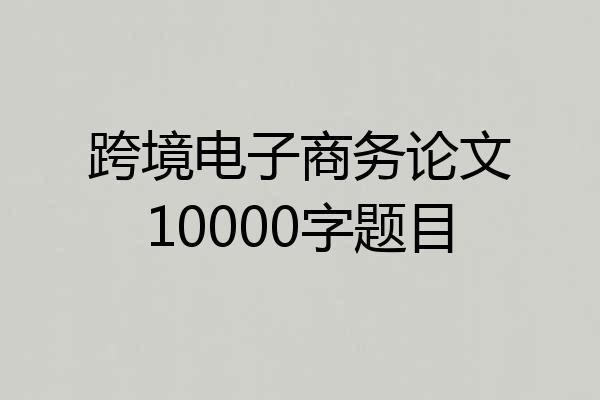 跨境电子商务论文10000字题目