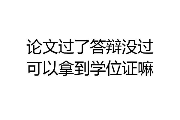 论文过了答辩没过可以拿到学位证嘛