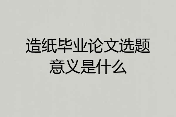 造纸毕业论文选题意义是什么