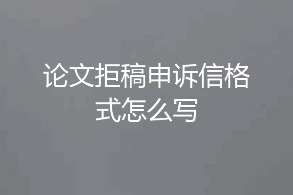 论文拒稿申诉信格式怎么写