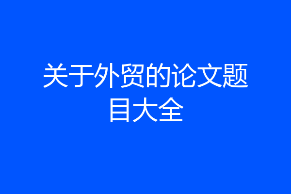 关于外贸的论文题目大全