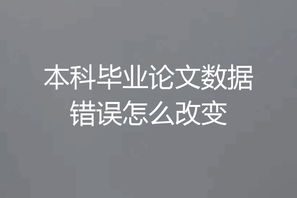 本科毕业论文数据错误怎么改变