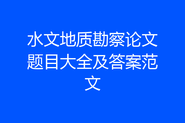 水文地质勘察论文题目大全及答案范文