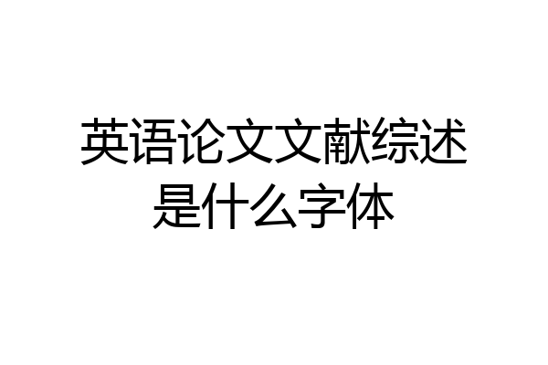 英语论文文献综述是什么字体