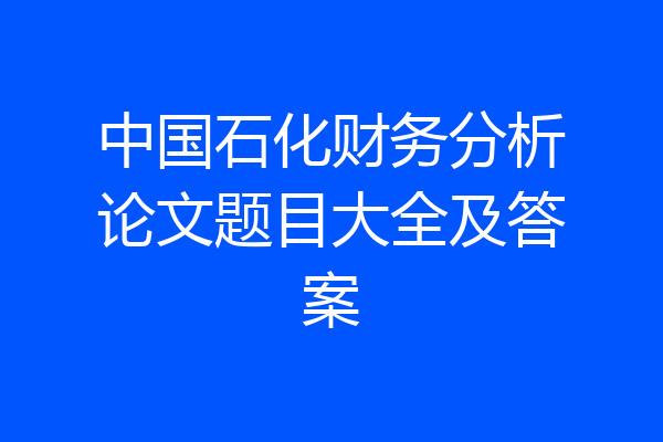 中国石化财务分析论文题目大全及答案
