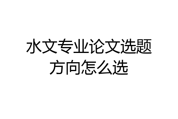水文专业论文选题方向怎么选