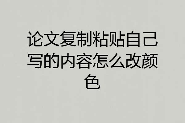 论文复制粘贴自己写的内容怎么改颜色