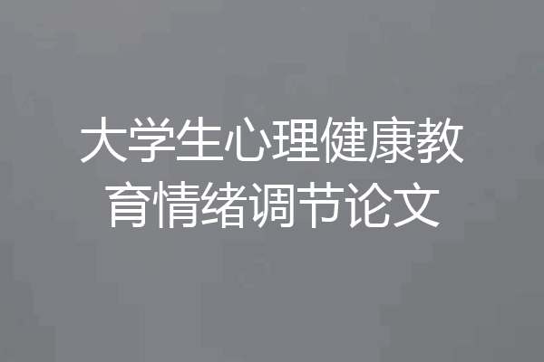 大学生心理健康教育情绪调节论文