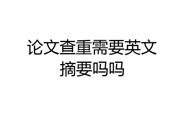 论文查重需要英文摘要吗吗