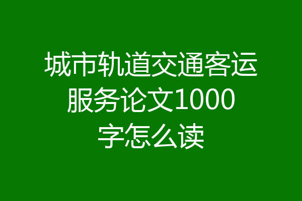 城市轨道交通客运服务论文1000字怎么读