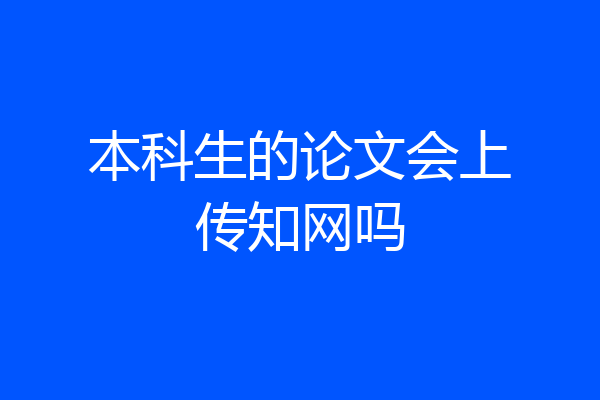 本科生的论文会上传知网吗