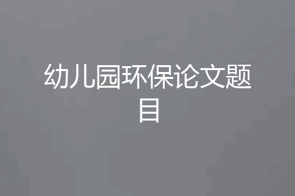 幼儿园环保论文题目