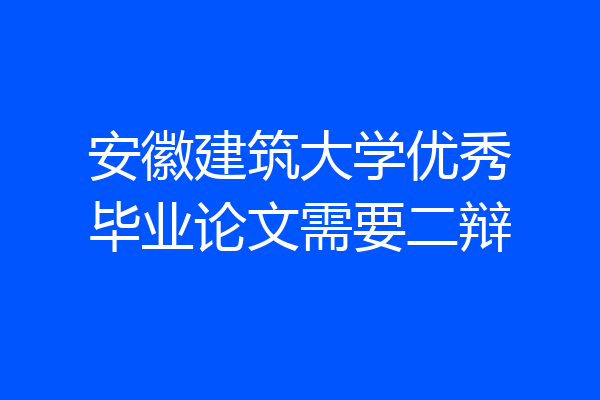 安徽建筑大学优秀毕业论文需要二辩