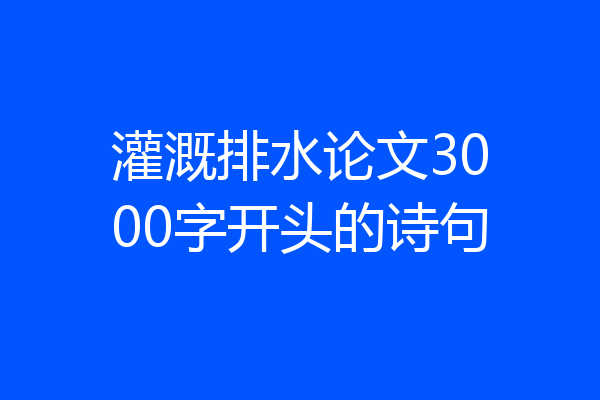 灌溉排水论文3000字开头的诗句