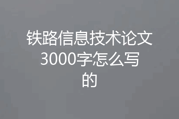 铁路信息技术论文3000字怎么写的