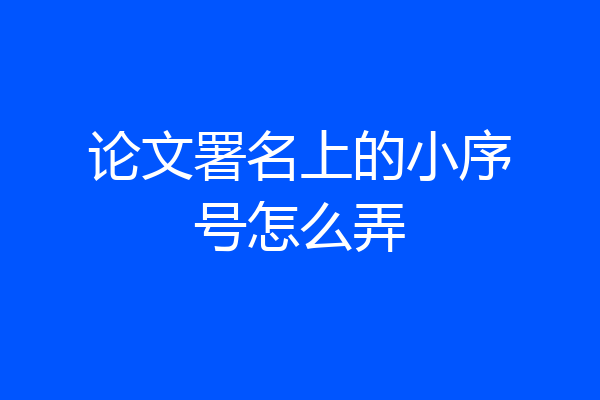 论文署名上的小序号怎么弄