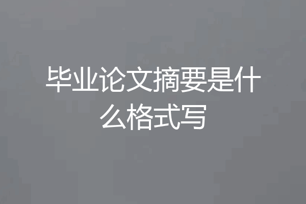 毕业论文摘要是什么格式写