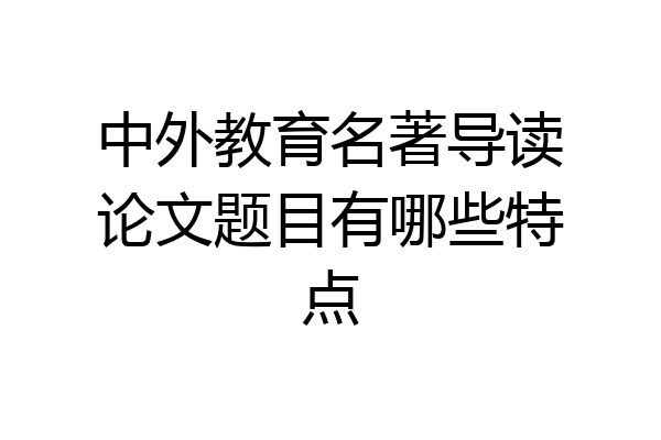 中外教育名著导读论文题目有哪些特点