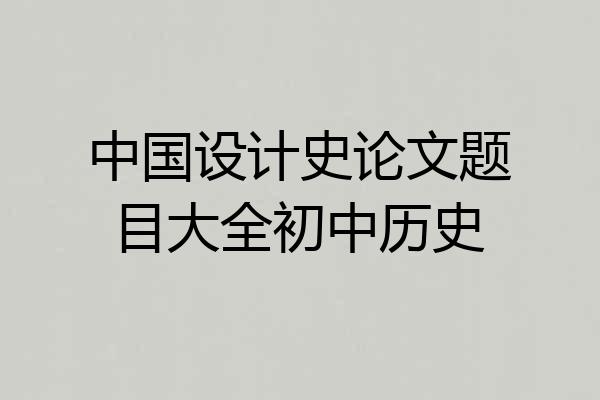 中国设计史论文题目大全初中历史