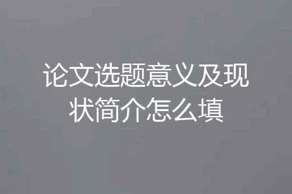 论文选题意义及现状简介怎么填