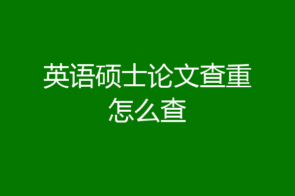 英语硕士论文查重怎么查