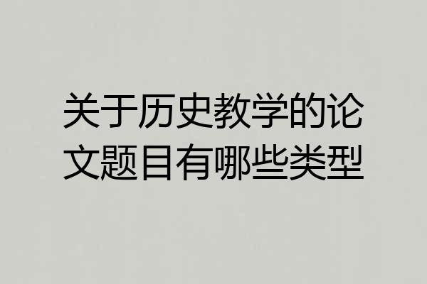 关于历史教学的论文题目有哪些类型