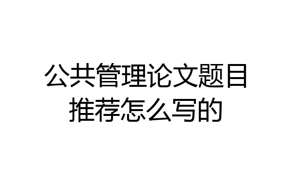 公共管理论文题目推荐怎么写的