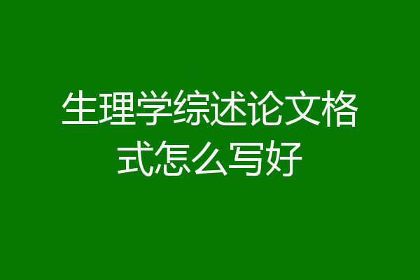 生理学综述论文格式怎么写好