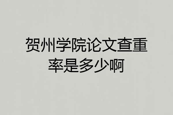 贺州学院论文查重率是多少啊