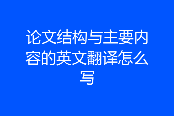论文结构与主要内容的英文翻译怎么写