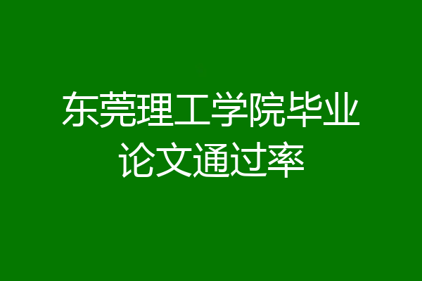 东莞理工学院毕业论文通过率