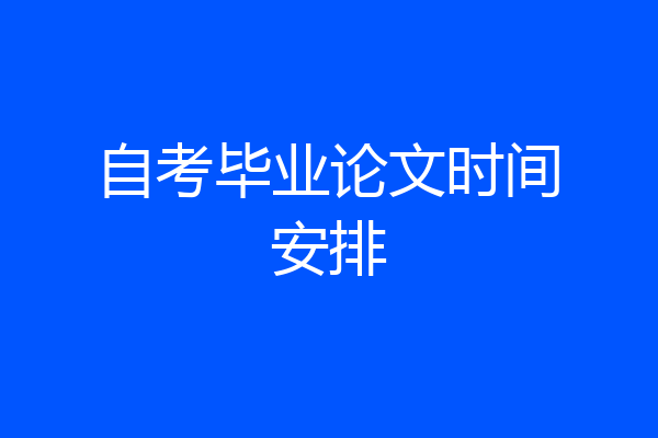 自考毕业论文时间安排