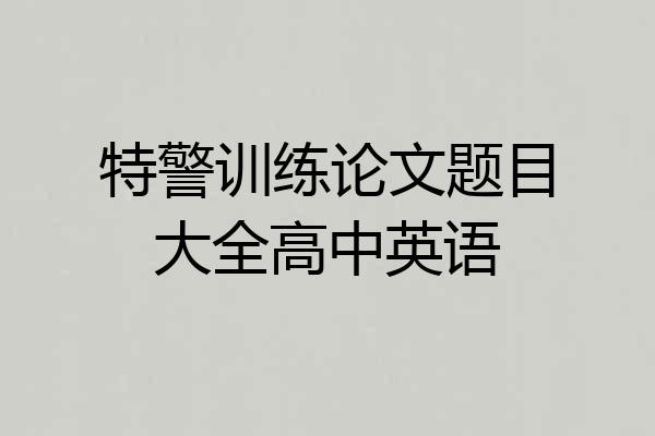 特警训练论文题目大全高中英语