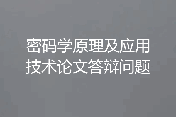 密码学原理及应用技术论文答辩问题