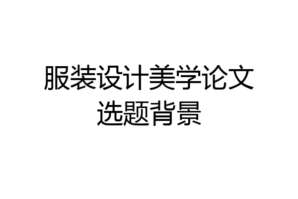 服装设计美学论文选题背景