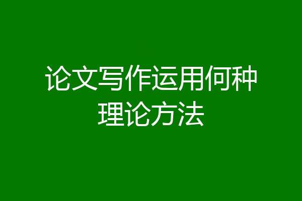 论文写作运用何种理论方法