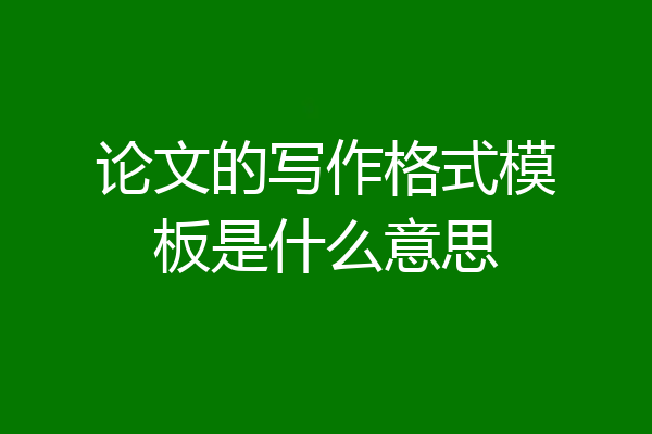 论文的写作格式模板是什么意思