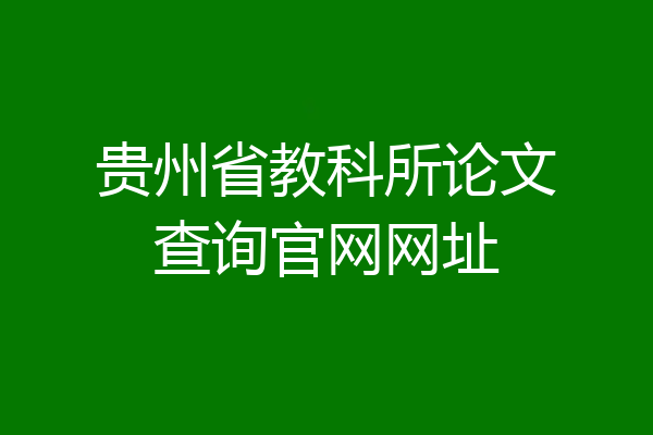 贵州省教科所论文查询官网网址