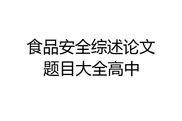 食品安全综述论文题目大全高中
