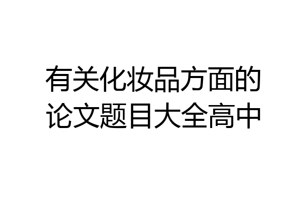 有关化妆品方面的论文题目大全高中