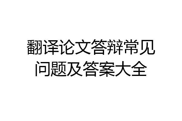 翻译论文答辩常见问题及答案大全