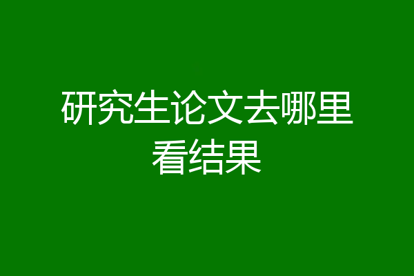 研究生论文去哪里看结果