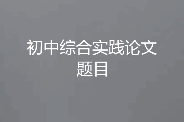 初中综合实践论文题目