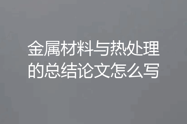 金属材料与热处理的总结论文怎么写