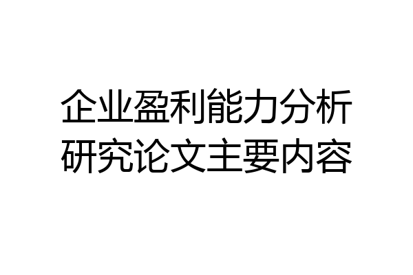企业盈利能力分析研究论文主要内容