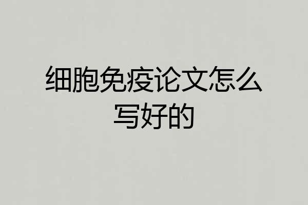 细胞免疫论文怎么写好的